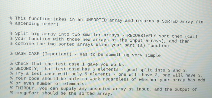 % This function takes in an UNSORTED array and returns % ascending order). a SORTED ar ray (in % Split big array into two sma