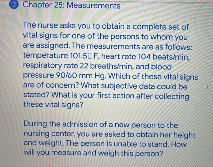 @ Chapter 25: Measurements The nurse asks you to obtain a complete set of vital signs for one of the persons to whom you are