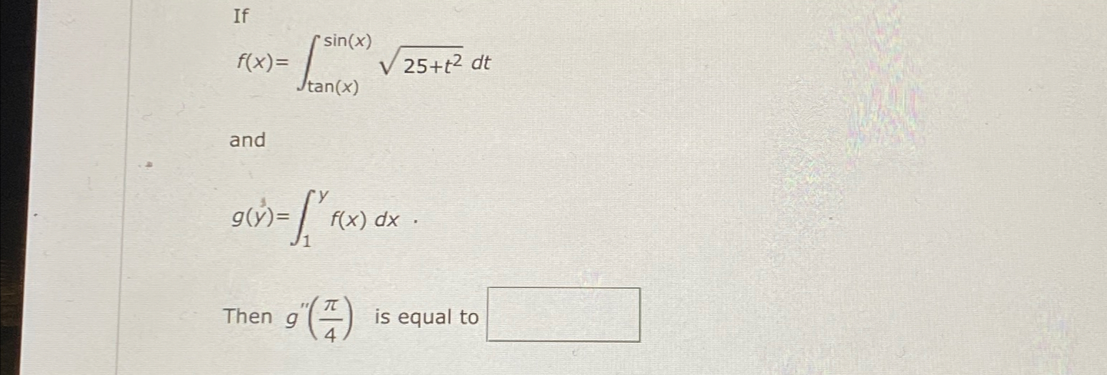 Solved Iff X ∫tan X Sin X 25 T22dtandg Y3 ∫1yf X Dxthen