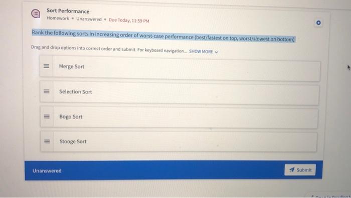 Sort Performance
Homework - Unanswered - Due Today, 11-59 pM
Rank the following sorts in increasing order of worst-case perfo