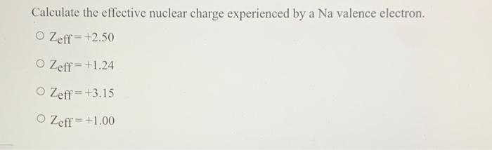 Solved Calculate the effective nuclear charge experienced by | Chegg.com