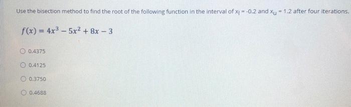 Solved Use The Bisection Method To Find The Root Of The | Chegg.com