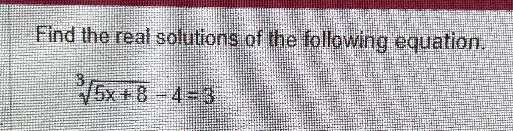 Solved Find the real solutions of the following | Chegg.com