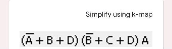 Solved Simplify Using K-map (A+B+D)(B+C+D) A | Chegg.com