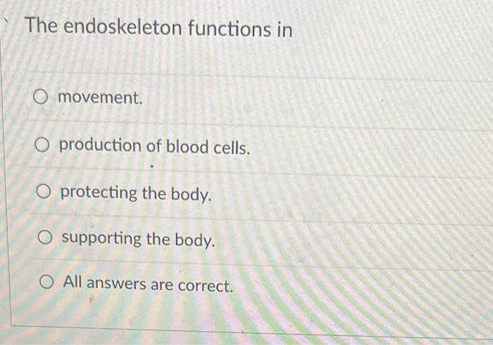 Solved The endoskeleton functions in movement. production of | Chegg.com