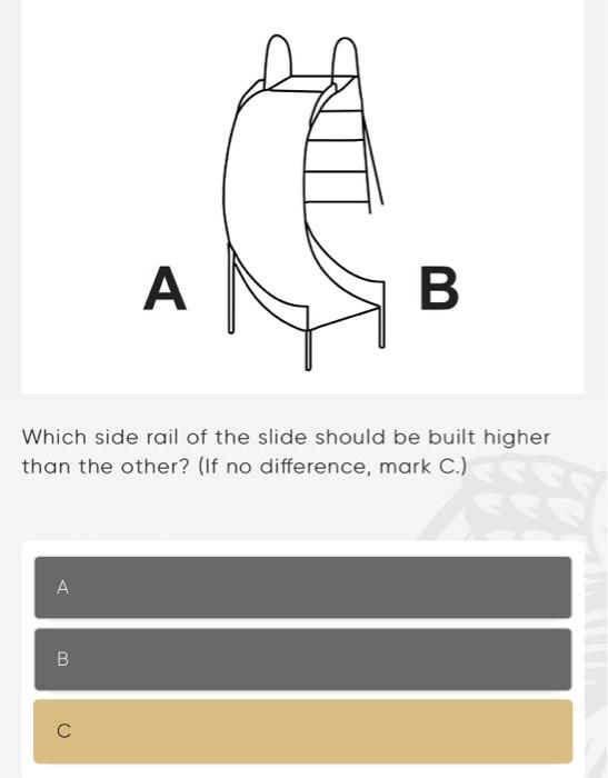 Which side rail of the slide should be built higher than the other? (If no difference, mark C.)