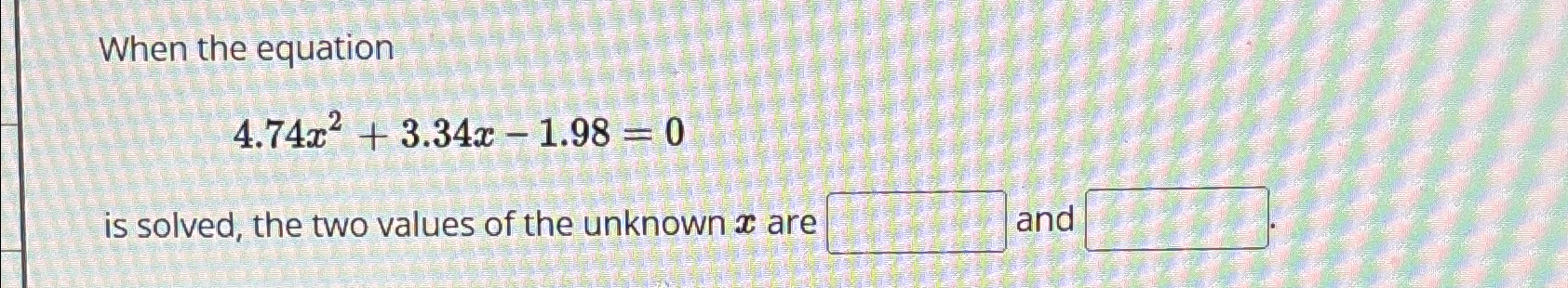 Solved When the equation4.74x2+3.34x-1.98=0is solved, the | Chegg.com
