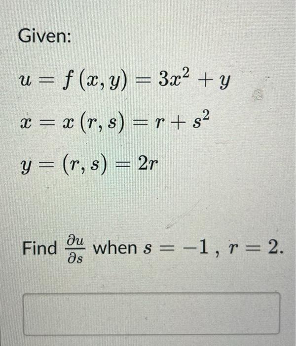 Given: u = f (x, y) = 3x² + y x = x (r, s) = r + s² y = (r, s) = 2r Find when s = 1, r = 2. ди əs