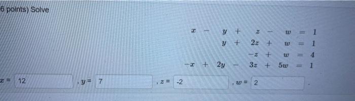 6 points) Solve \[ \begin{aligned} x-y+z-w &=1 \\ y+2 z+w &=1 \\ -z+w &=4 \\ -x+2 y-3 z+5 w &=1 \end{aligned} \]