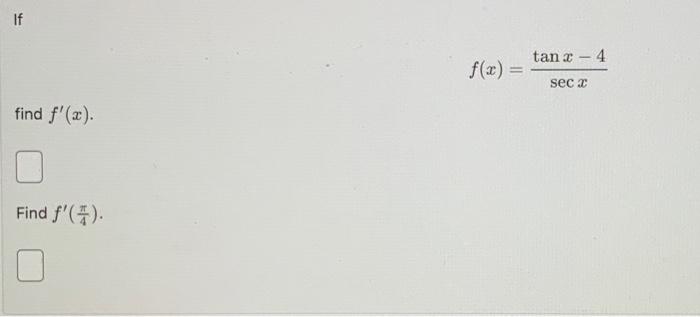 \[ f(x)=\frac{\tan x-4}{\sec x} \] find \( f^{\prime}(x) \). Find \( f^{\prime}\left(\frac{\pi}{4}\right) \)