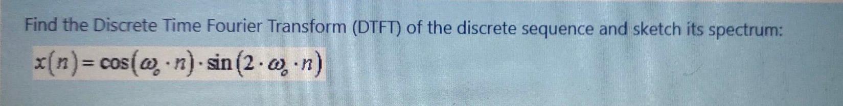 Solved Find the Discrete Time Fourier Transform (DTFT) of | Chegg.com