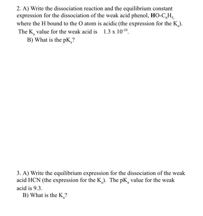 2. A) Write the dissociation reaction and the equilibrium constant expression for the dissociation of the weak acid phenol, \