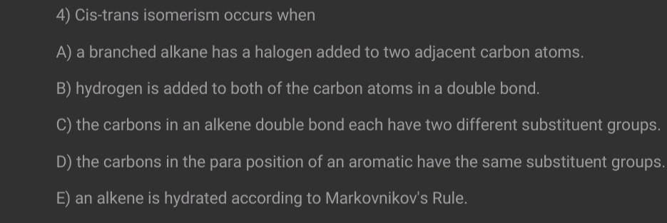 Solved 4) Cis-trans isomerism occurs when A) a branched | Chegg.com