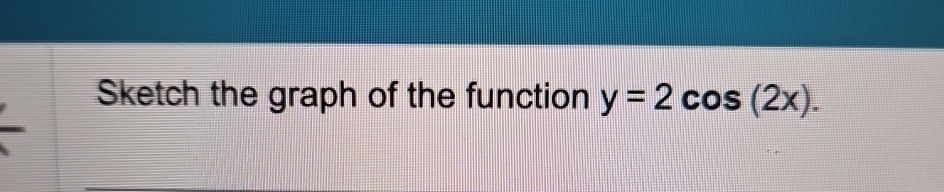 Solved Sketch the graph of the function y=2cos(2x). | Chegg.com