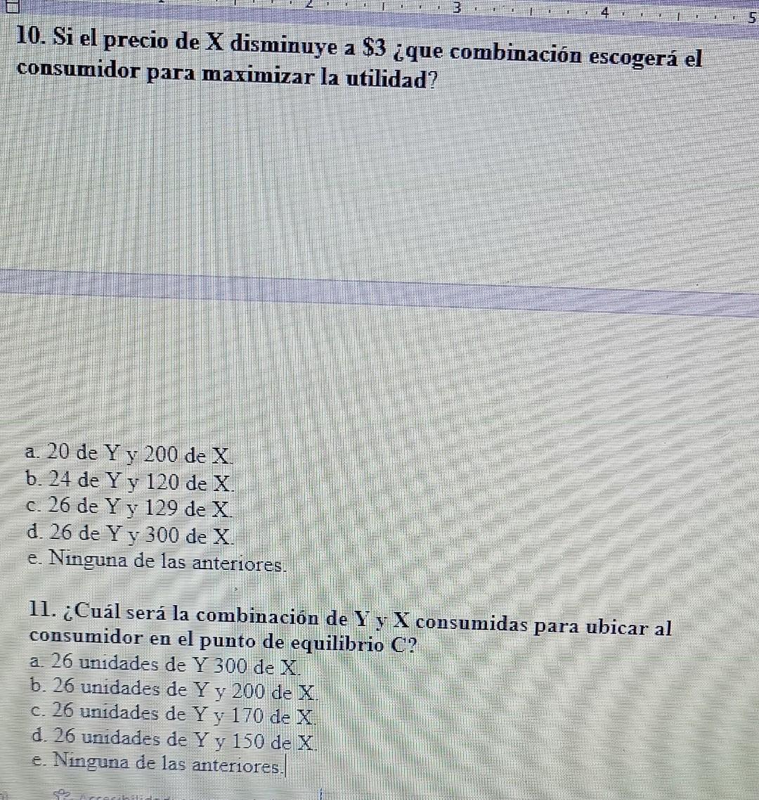 10. Si el precio de \( \mathrm{X} \) disminuye a \( \$ 3 \) ¿que combinación escogerá el consumidor para maximizar la utilida