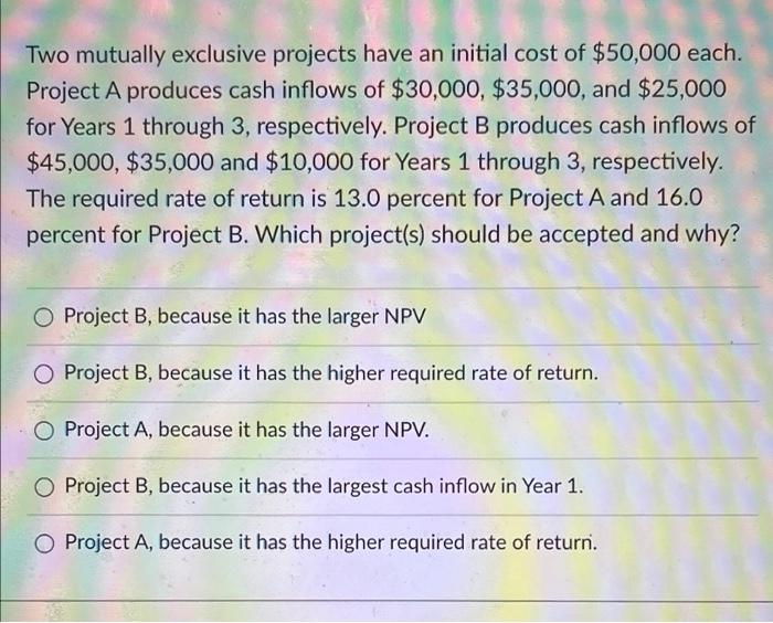 Solved Two mutually exclusive projects have an initial cost | Chegg.com