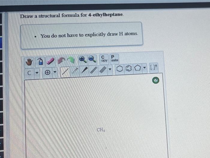 Solved Draw a structural formula for 4 ethylheptane. • You | Chegg.com