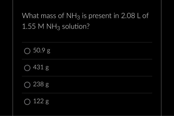 Solved What mass of NH3 is present in 2.08 L of 1.55MNH3 | Chegg.com