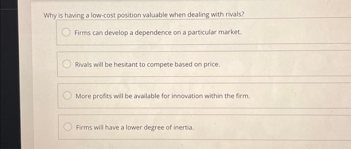 Solved Why is having a low-cost position valuable when | Chegg.com