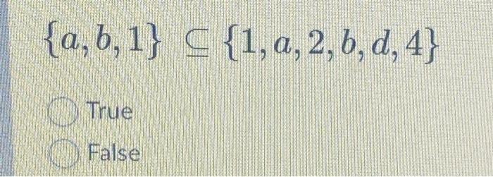 Solved {a,b, 1} = {1,a,2,b,d,4} True False | Chegg.com