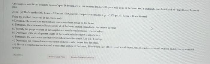 A rectangular reinforced concrete beam of spam 16 it support a concentrated load of 40 . kips at mad point of the beam and a 