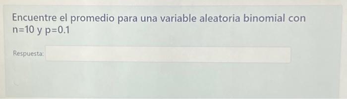 Encuentre el promedio para una variable aleatoria binomial con \( n=10 \) y \( p=0.1 \) Respuesta: