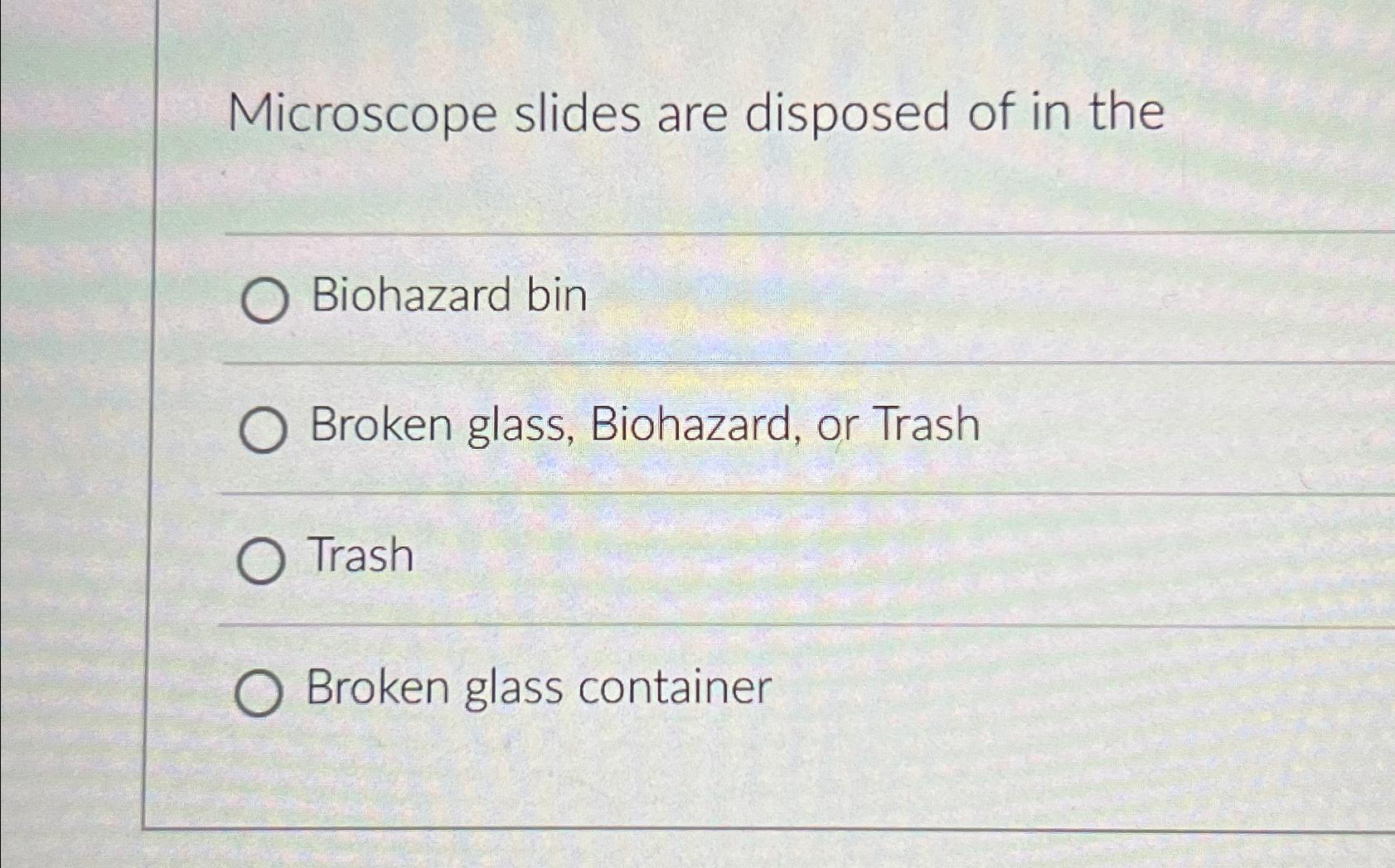 Solved Microscope slides are disposed of in theBiohazard