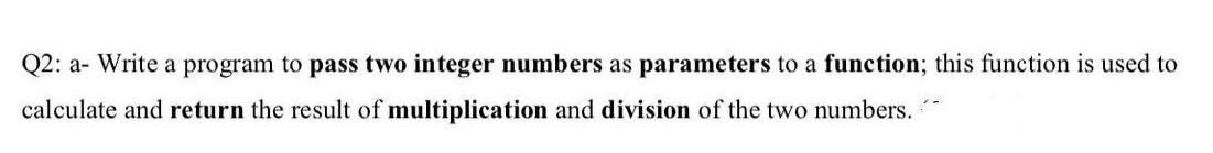 Solved Q2: a- Write a program to pass two integer numbers as | Chegg.com