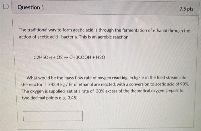 The traditional way to form acetic acid is through the fermentation of ethanol through the action of acetic acid bacteria. Th