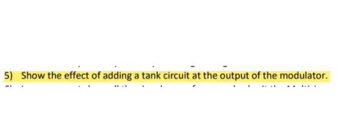 Solved 5) Show the effect of adding a tank circuit at the | Chegg.com