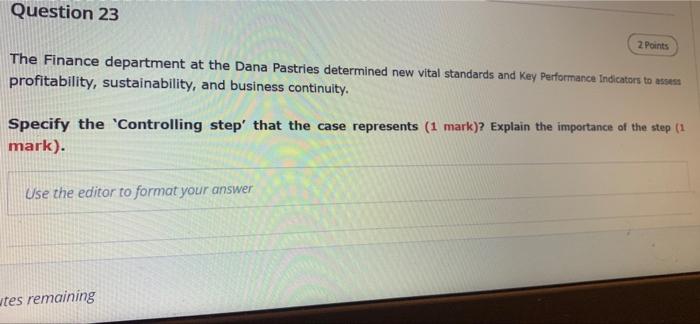 Question 23
2 Points
The Finance department at the Dana Pastries determined new vital standards and Key Performance Indicator
