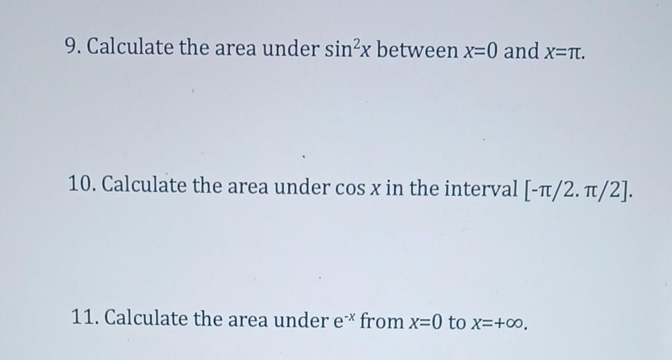 9. Calculate the area under sin²x between x=0 and X=T.
10. Calculate the area under cos x in the interval [-?/2. ?/2].
11. Ca