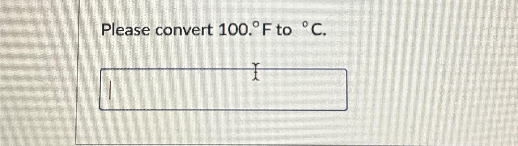 Solved Please convert 100.°F ﻿to °C. | Chegg.com