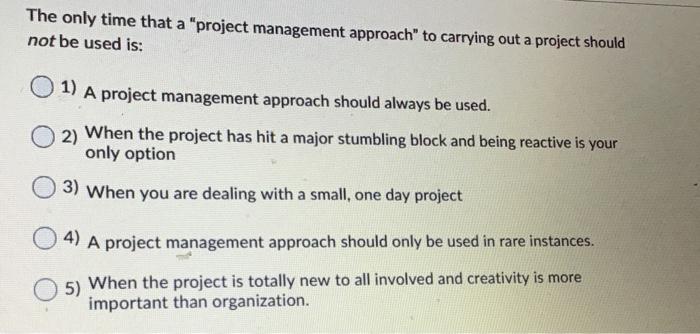 Solved The only time that a "project management approach" to | Chegg.com