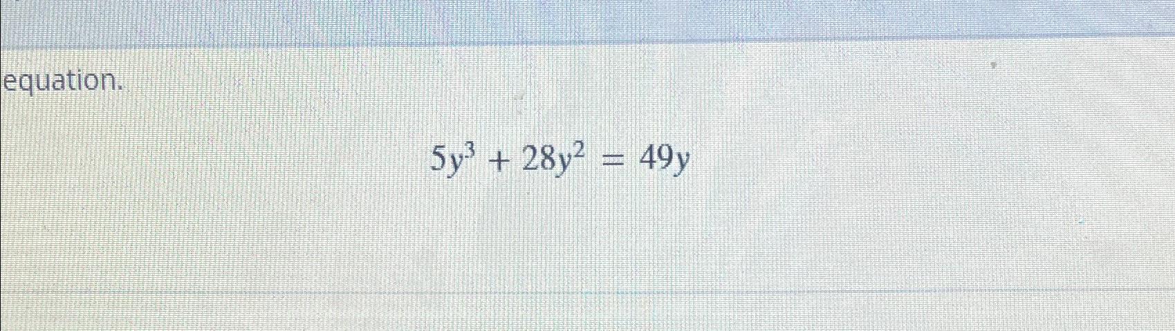 Solved 5y3+28y2=49y | Chegg.com