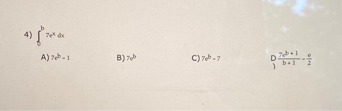 Solved 4) ∫0b7exdx A) 7eb−1 B) 7eb C) 7eb−7 D) B+17eb+1−2e | Chegg.com