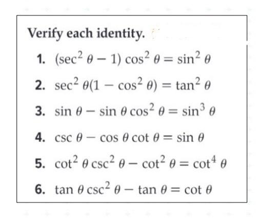 Verify each identity. 1. \( \left(\sec ^{2} \theta-1\right) \cos ^{2} \theta=\sin ^{2} \theta \) 2. \( \sec ^{2} \theta\left(