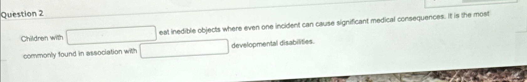 Solved Question 2Children with ﻿eat inedible objects where | Chegg.com