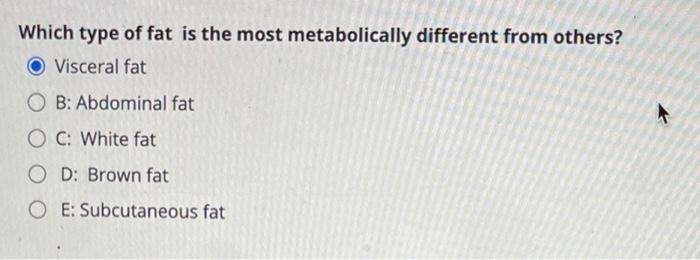 Solved Which type of fat is the most metabolically different | Chegg.com