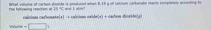 What volume of carbon dioxide is produced when \( 8.19 \mathrm{~g} \) of calcium carbonate reacts completely according to the