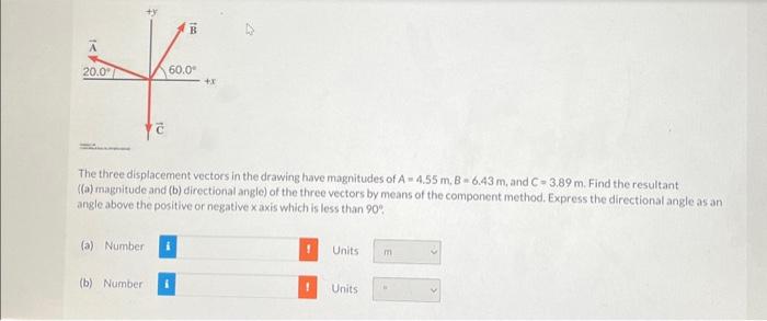 The three displacement vectors in the drawing have magnitudes of \( A=4.55 \mathrm{~m}, B=6.43 \mathrm{~m} \), and \( C=3.89