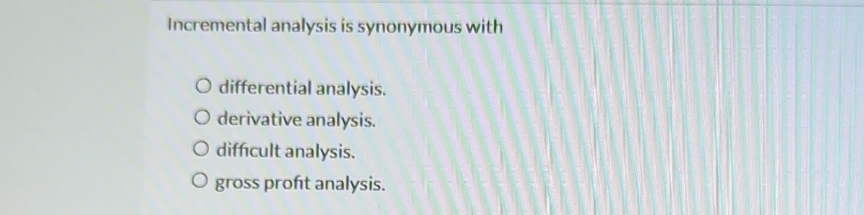 solved-incremental-analysis-is-synonymous-with-differential-chegg