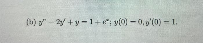 (b) \( y^{\prime \prime}-2 y^{\prime}+y=1+e^{x} ; y(0)=0, y^{\prime}(0)=1 \)