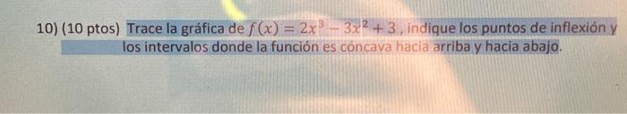 10) (10 ptos) Trace la gráfica de f(x) = 2x³ - 3x² +3, indique los puntos de inflexión y los intervalos donde la función es c