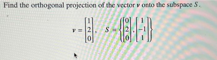 Solved Find the orthogonal projection of the vector v onto | Chegg.com
