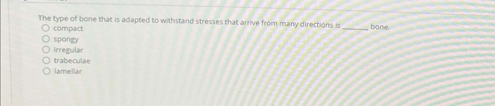 Solved The type of bone that is adapted to withstand | Chegg.com