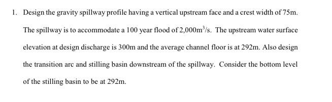 Solved 1. Design the gravity spillway profile having a | Chegg.com
