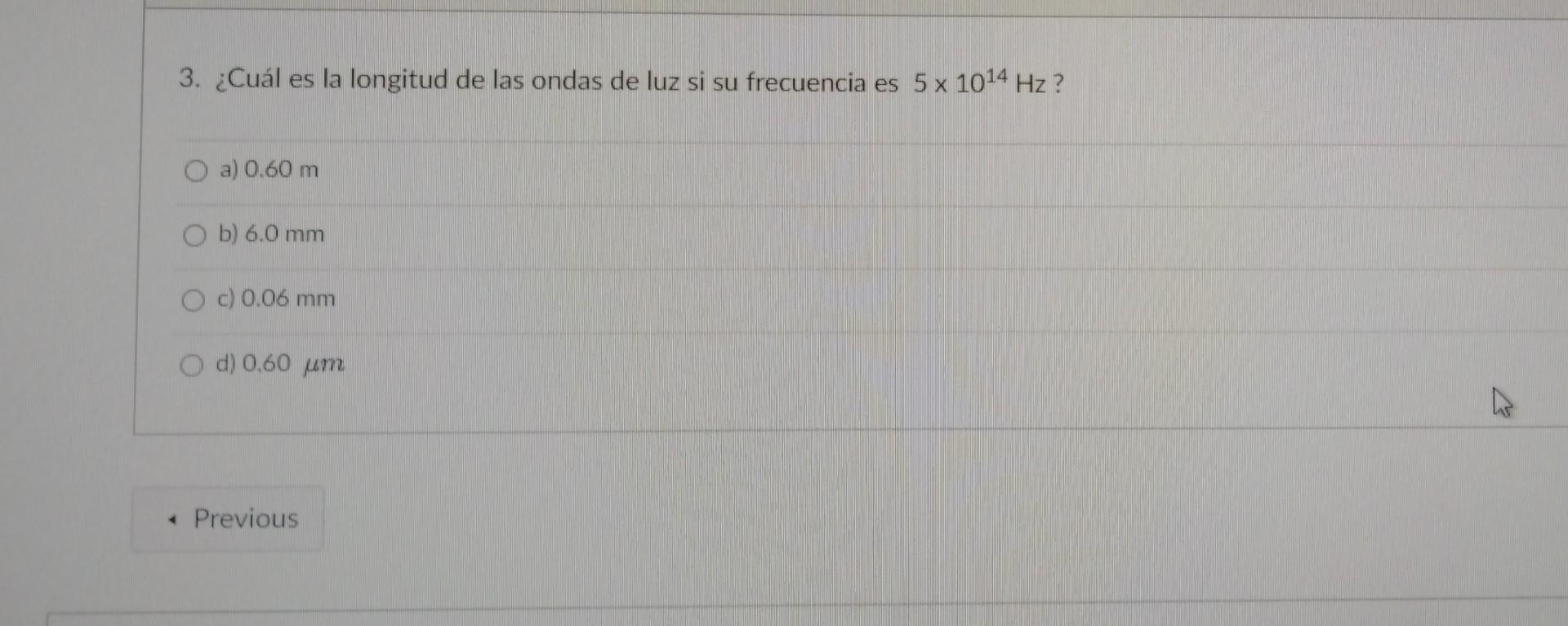 ¿Cuál es la longitud de las ondas de luz si su frecuencia es \( 5 \times 10^{14} \mathrm{~Hz} \) ? a) \( 0.60 \mathrm{~m} \)