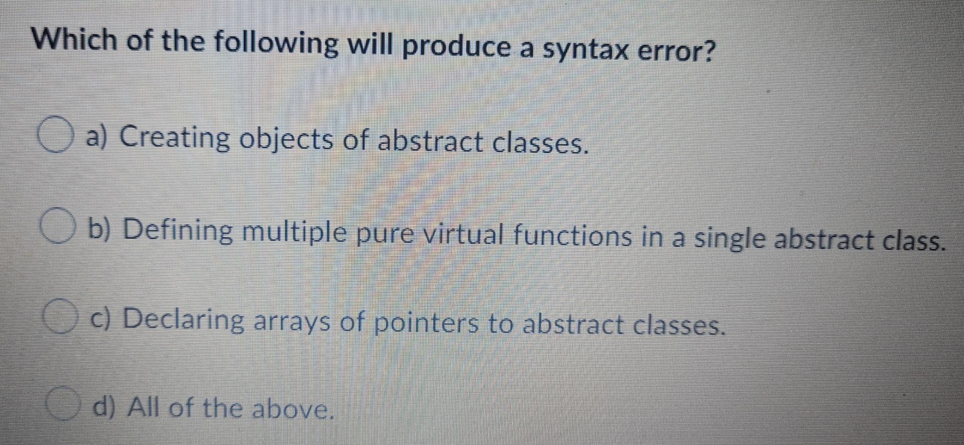 Solved Which of the following will produce a syntax error? O | Chegg.com