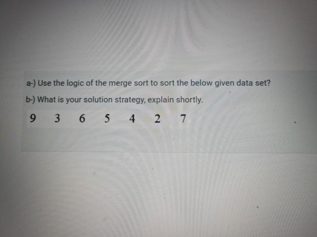 Solved a-) Use the logic of the merge sort to sort the below | Chegg.com